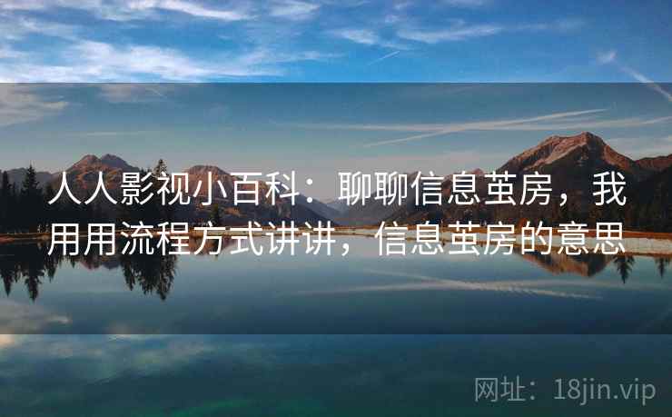 人人影视小百科：聊聊信息茧房，我用用流程方式讲讲，信息茧房的意思