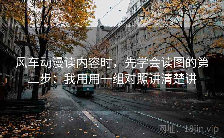 风车动漫读内容时，先学会读图的第二步：我用用一组对照讲清楚讲
