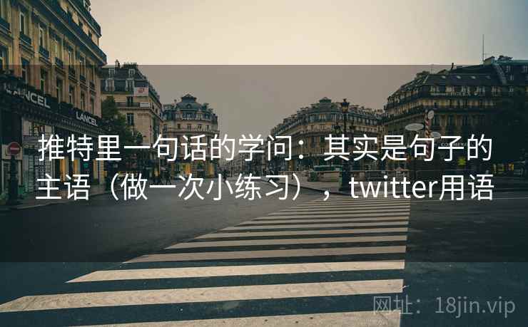 推特里一句话的学问：其实是句子的主语（做一次小练习），twitter用语