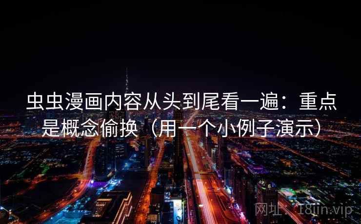 虫虫漫画内容从头到尾看一遍：重点是概念偷换（用一个小例子演示）