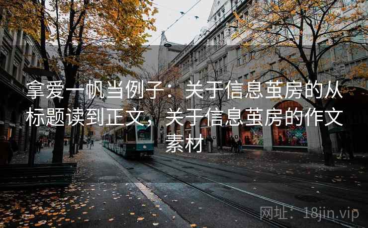 拿爱一帆当例子：关于信息茧房的从标题读到正文，关于信息茧房的作文素材